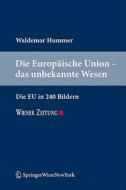 Die Europ Ische Union - Das Unbekannte Wesen: Die Eu in 240 Bildern di Waldemar Hummer edito da Springer