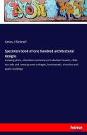 Specimen book of one hundred architectural designs di Amos J Bicknell edito da hansebooks