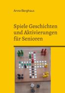 Spiele Geschichten und Aktivierungen für Senioren di Anne Berghaus edito da Books on Demand