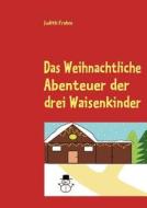 Das Weihnachtliche Abenteuer Der Drei Waisenkinder di Judith Frahm edito da Books On Demand