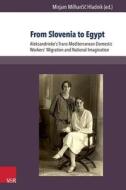 From Slovenia to Egypt: Aleksandrinke's Trans-Mediterranean Domestic Workers' Migration and National Imagination edito da V&r Unipress