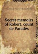 Secret Memoirs Of Robert, Count De Parades di Victor Claude Antoine Robert D Parades edito da Book On Demand Ltd.