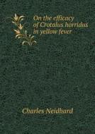 On The Efficacy Of Crotalus Horridus In Yellow Fever di Charles Neidhard edito da Book On Demand Ltd.
