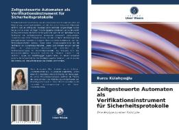 Zeitgesteuerte Automaten als Verifikationsinstrument für Sicherheitsprotokolle di Burcu Külahçioglu edito da Verlag Unser Wissen