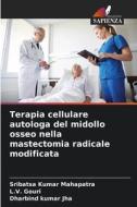 Terapia cellulare autologa del midollo osseo nella mastectomia radicale modificata di Sribatsa Kumar Mahapatra, L. V. Gouri, Dharbind kumar Jha edito da Edizioni Sapienza