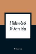 A Picture-Book Of Merry Tales di Unknown edito da Alpha Editions