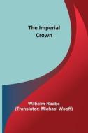 The Imperial Crown di Wilhelm Raabe edito da Alpha Editions