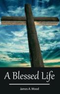 A Blessed Life di James Wood edito da BOOXAI