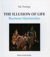 The Illusion of Life: Burmese Marionettes di Ma Thanegi edito da Orchid Press