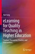 Elearning for Quality Teaching in Higher Education: Teachers' Perception, Practice, and Interventions di Nan Yang edito da SPRINGER NATURE