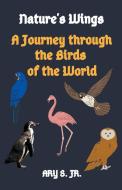 Nature's Wings A Journey through the Birds of the World di Ary Jr. S. edito da Ary S. Jr