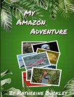 My Amazon Adventure di Buckley Katherine Buckley edito da Independently Published