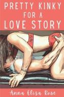 Pretty Kinky For A Love Story di Anna Eliza Rose edito da Independently Published