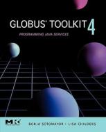 Globus(r) Toolkit 4: Programming Java Services di Borja Sotomayor, Lisa Childers edito da MORGAN KAUFMANN PUBL INC