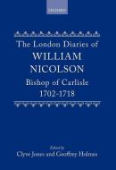 The London Diaries Of William Nicolson, Bishop Of Carlisle 1702-1718 di William Nicolson edito da Oxford University Press