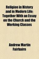 Religion In History And In Modern Life di Andrew Martin Fairbairn edito da General Books Llc