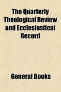 The Quarterly Theological Review And Ecclesiastical Record di Unknown Author, Books Group edito da General Books Llc