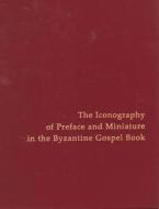 The Iconography Of Preface And Miniature In The Byzantine Gospel Book di R. S. Nelson edito da Pennsylvania State University Press