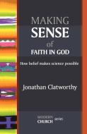Making Sense of Faith in God - How Belief Makes Science Possible di Jonathan Clatworthy edito da SPCK PUB
