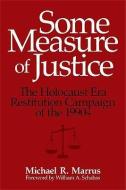 Some Measure of Justice: The Holocaust Era Restitution Campaign of the 1990s di Michael R. Marrus edito da UNIV OF WISCONSIN PR