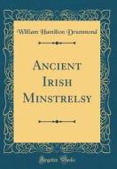 Ancient Irish Minstrelsy (Classic Reprint) di William Hamilton Drummond edito da Forgotten Books