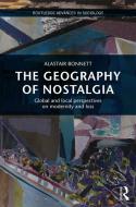 The Geography of Nostalgia: Global and Local Perspectives on Modernity and Loss di Alastair Bonnett edito da ROUTLEDGE