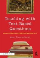 Teaching with Text-Based Questions: Helping Students Analyze Nonfiction and Visual Texts di Kevin Thomas Smith edito da ROUTLEDGE