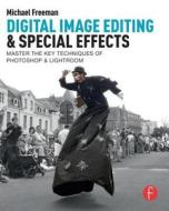 Digital Image Editing & Special Effects: Master the Key Techniques of Photoshop & Lightroom di Michael Freeman edito da FOCAL PR