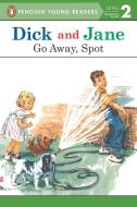 Dick and Jane: Go Away, Spot di Penguin Young Readers edito da GROSSET DUNLAP