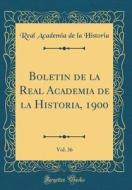 Boletin de la Real Academia de la Historia, 1900, Vol. 36 (Classic Reprint) di Real Academia De La Historia edito da Forgotten Books