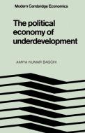 The Political Economy of Underdevelopment di Amiya Kumar Bagchi edito da Cambridge University Press
