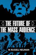 The Future of the Mass Audience di W. Russell Neuman edito da Cambridge University Press