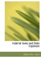 Federal Taxes and State Expenses di William Hiter Jones edito da BiblioLife