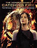 The Hunger Games: Catching Fire: The Official Illustrated Movie Companion di Kate Egan edito da Turtleback Books