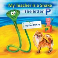 My Teacher is a Snake The Letter P di Dan Mckay edito da Dan Mckay Books