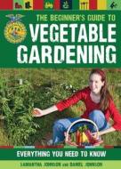 The Beginner's Guide to Vegetable Gardening di Daniel Johnson, Samantha Johnson edito da Voyageur Press