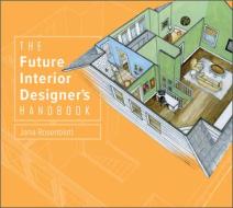 The Future Interior Designer's Handbook di Jana Rosenblatt edito da Schiffer Publishing Ltd