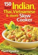 150 Best Indian, Thai, Vietnamese and More Slow Cooker Recipes di Sunil Vijayakar edito da ROBERT ROSE INC