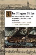The Plague Files: Crisis Management in Sixteenth-Century Seville di Alexandra Parma Cook, Noble David Cook edito da LOUISIANA ST UNIV PR
