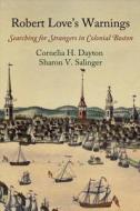 Robert Love's Warnings: Searching for Strangers in Colonial Boston di Cornelia H. Dayton, Sharon V. Salinger edito da UNIV OF PENNSYLVANIA PR