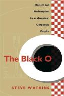 The Black O: Racism and Redemption in an American Corporate Empire di Steve Watkins edito da UNIV OF GEORGIA PR