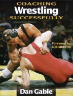 Coaching Wrestling Successfully di Dan M. Gable, Dan Gable edito da HUMAN KINETICS PUB INC
