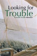Looking For Trouble: A Double Trouble Adventure di S. Mia McCroskey edito da LIGHTNING SOURCE INC