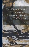 The Great Lakes St Lawrence Deep Waterway To The Sea edito da LIGHTNING SOURCE INC