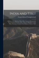 India and Tibet; a History of the Relations Which Have Subsisted Between the two Countries From the Time of Warren Hastings to 1910; With a Particular di Francis Edward Younghusband edito da LEGARE STREET PR