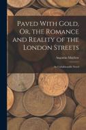 Paved With Gold, Or, the Romance and Reality of the London Streets: An Unfashionable Novel di Augustus Mayhew edito da LEGARE STREET PR