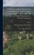 Critical and Exegetical Handbook to the Gospel of Matthew ... tr. From the 6th ed. of the German by ... Peter Christie; the Translation rev. and ed.; di Heinrich August Wilhelm Meyer edito da LEGARE STREET PR