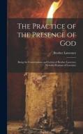 The Practice of the Presence of God: Being the Conversations and Letters of Brother Lawrence (Nicholas Herman of Lorraine) di Brother Lawrence edito da LEGARE STREET PR