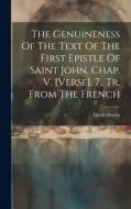 The Genuineness Of The Text Of The First Epistle Of Saint John. Chap. V. [verse]. 7., Tr. From The French di David Martin edito da LEGARE STREET PR