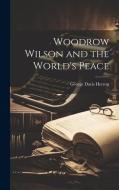 Woodrow Wilson and the World's Peace di George Davis Herron edito da LEGARE STREET PR
